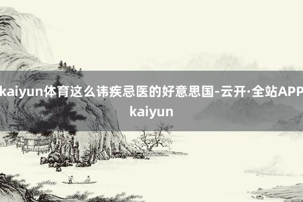 kaiyun体育这么讳疾忌医的好意思国-云开·全站APPkaiyun