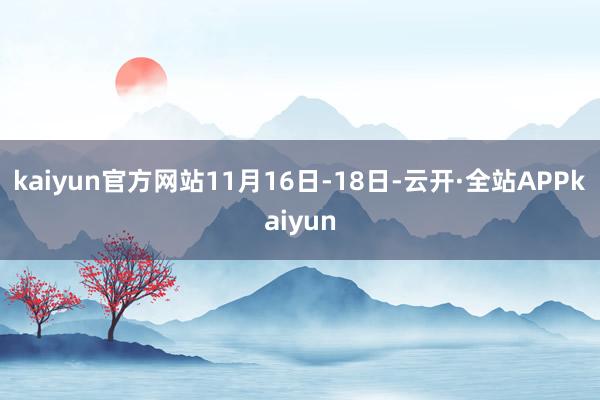 kaiyun官方网站11月16日-18日-云开·全站APPkaiyun