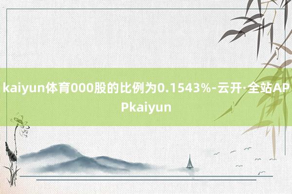 kaiyun体育000股的比例为0.1543%-云开·全站APPkaiyun